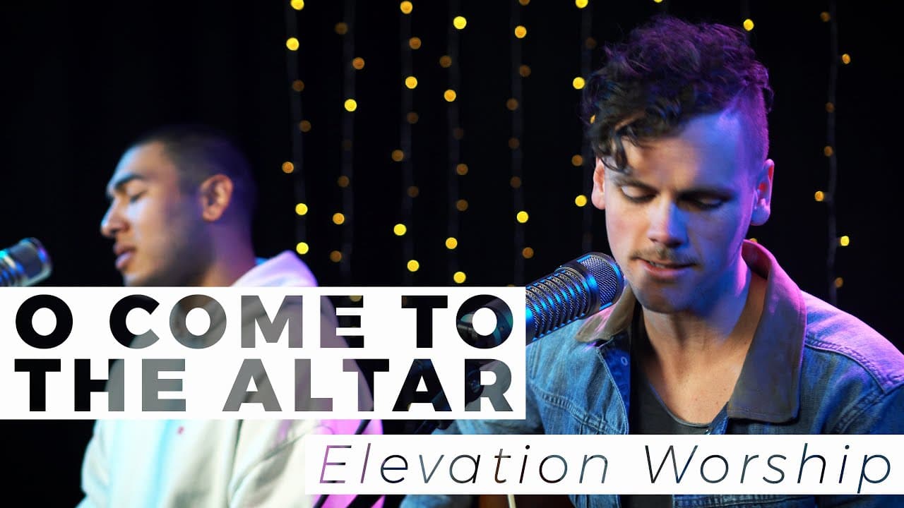 Let “O Come to the Altar” Encourage Your Heart Today | Elevation Worship