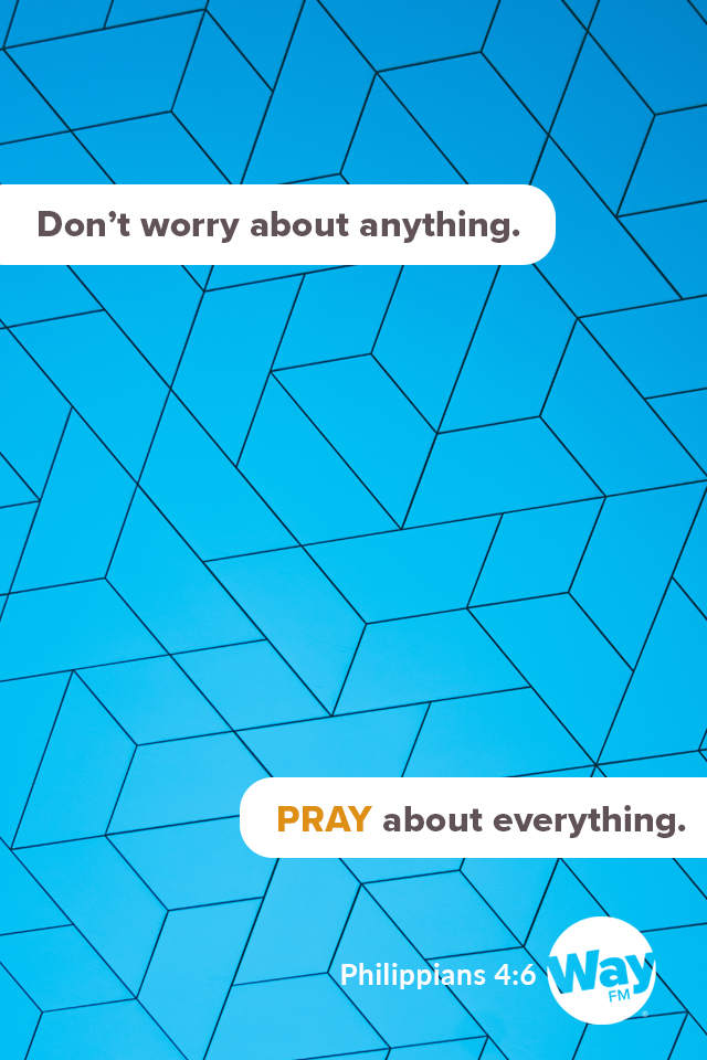 Don't worry about anything. Pray about everything