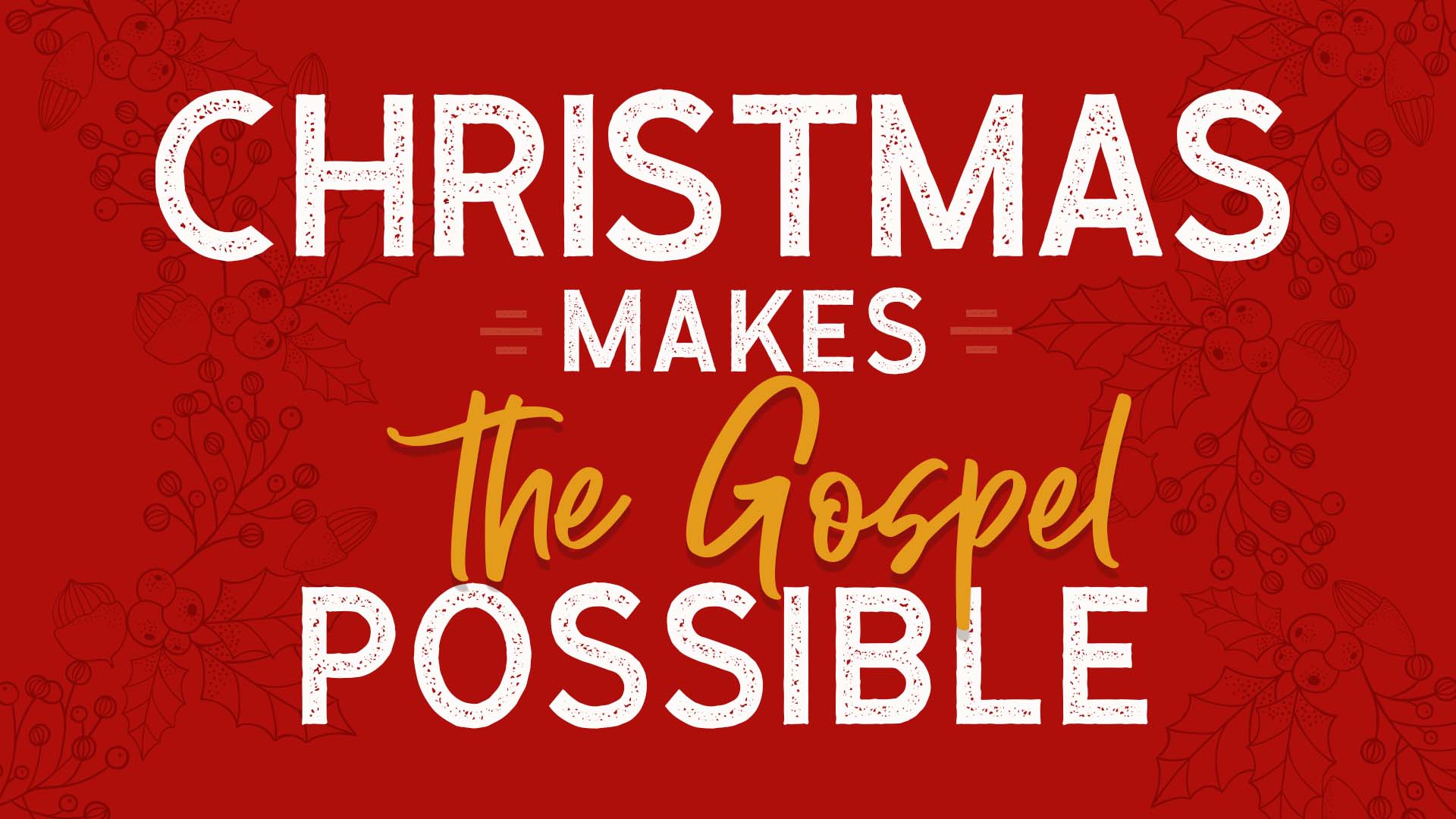 Christmas Makes the Gospel Possible