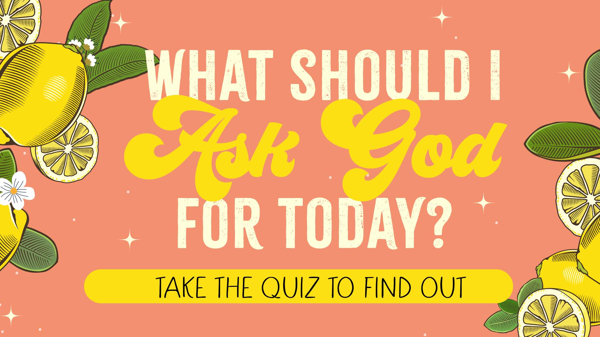 What Should I Ask God for Today? Take the quiz to find out.
