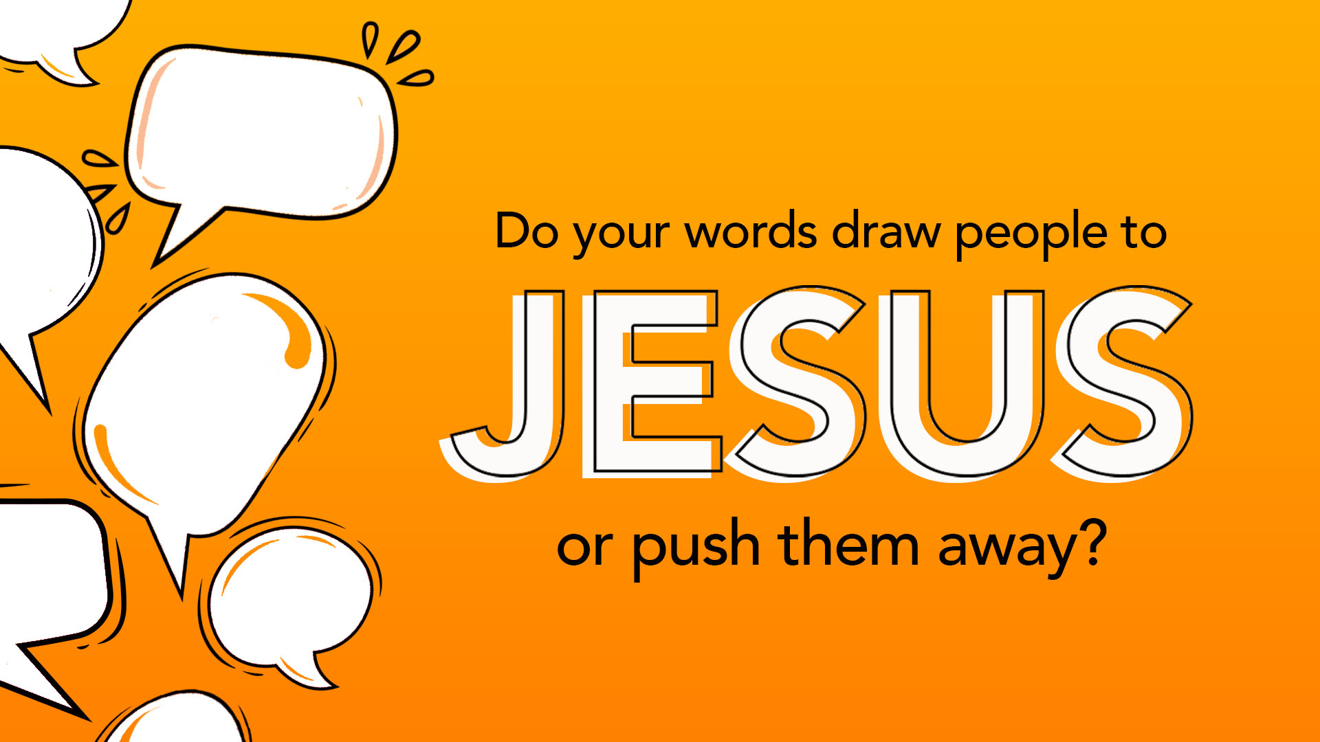 Do your words draw people to Jesus or push them away?