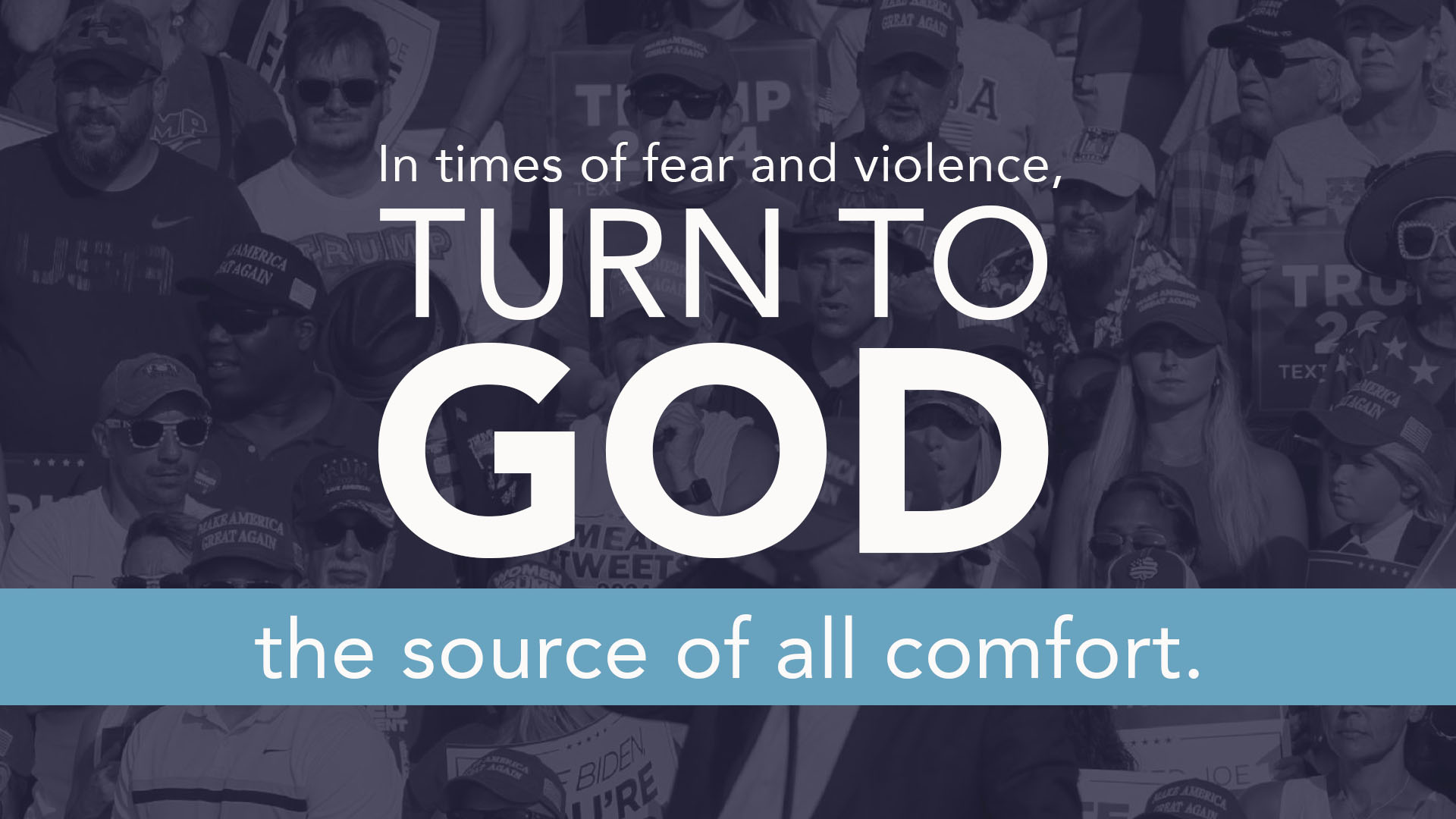 In times of fear and violence, turn to God, the source of all comfort.