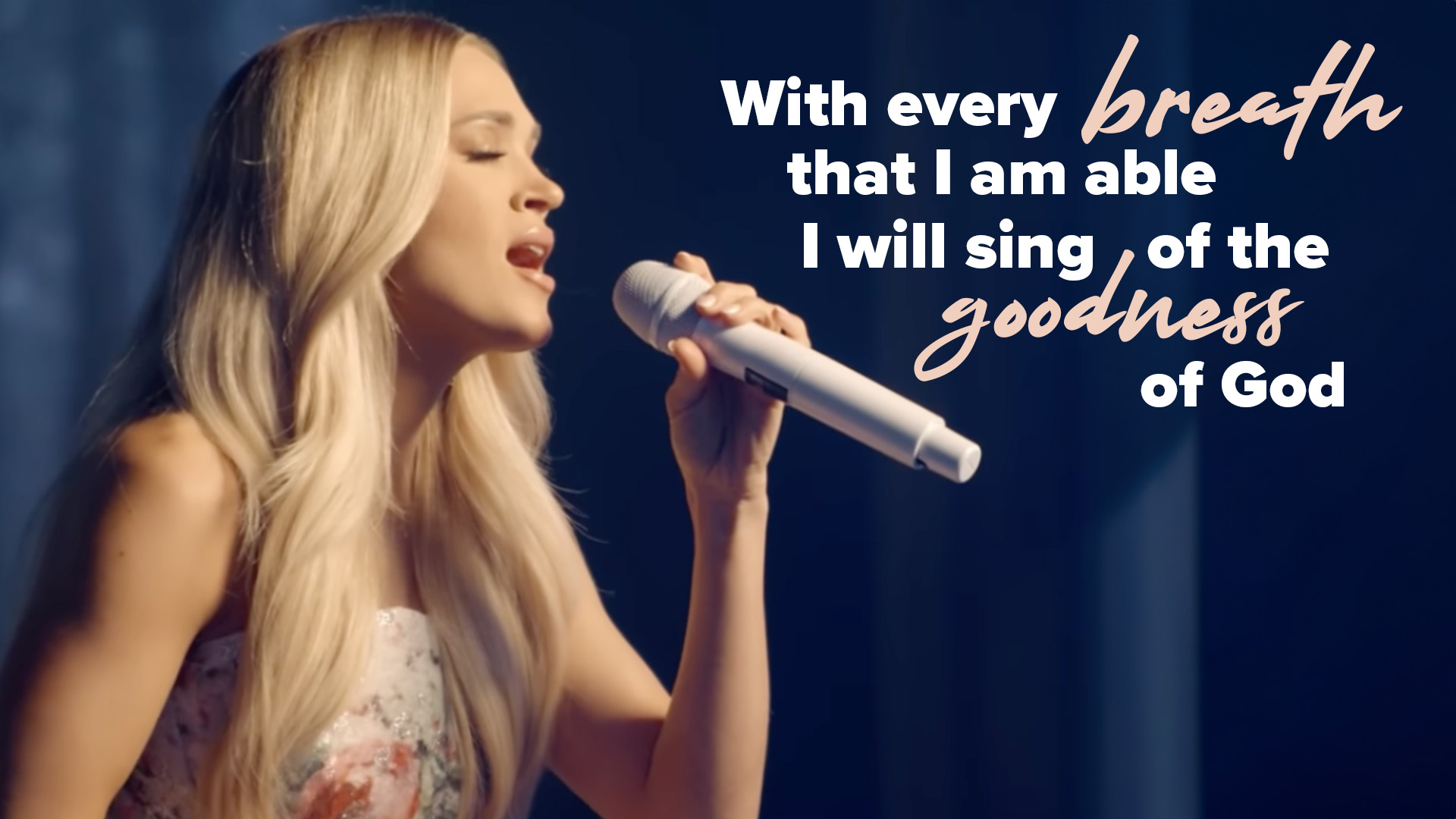 "With every breath that I am able, I will sing of the goodness of God." Carrie Underwood