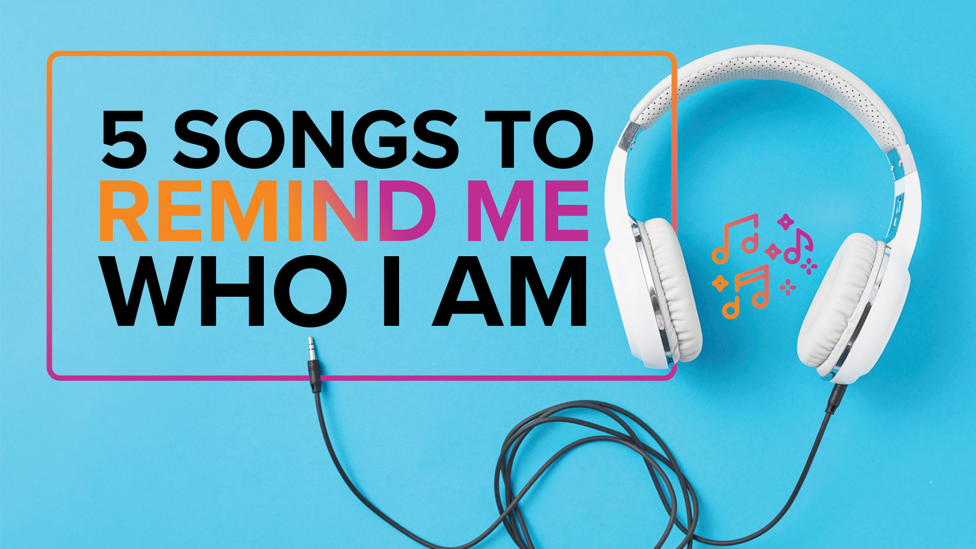 5 Songs to Remind Me Who I Am