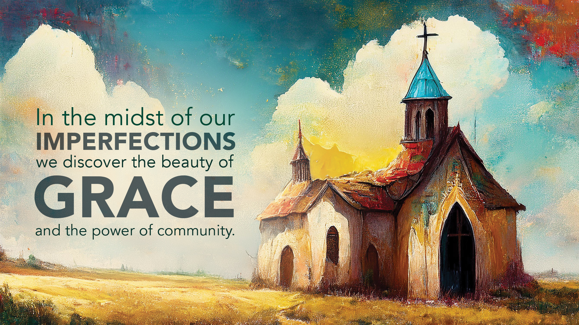 "in the midst of our imperfections we discover the beauty of grace and the power of community.