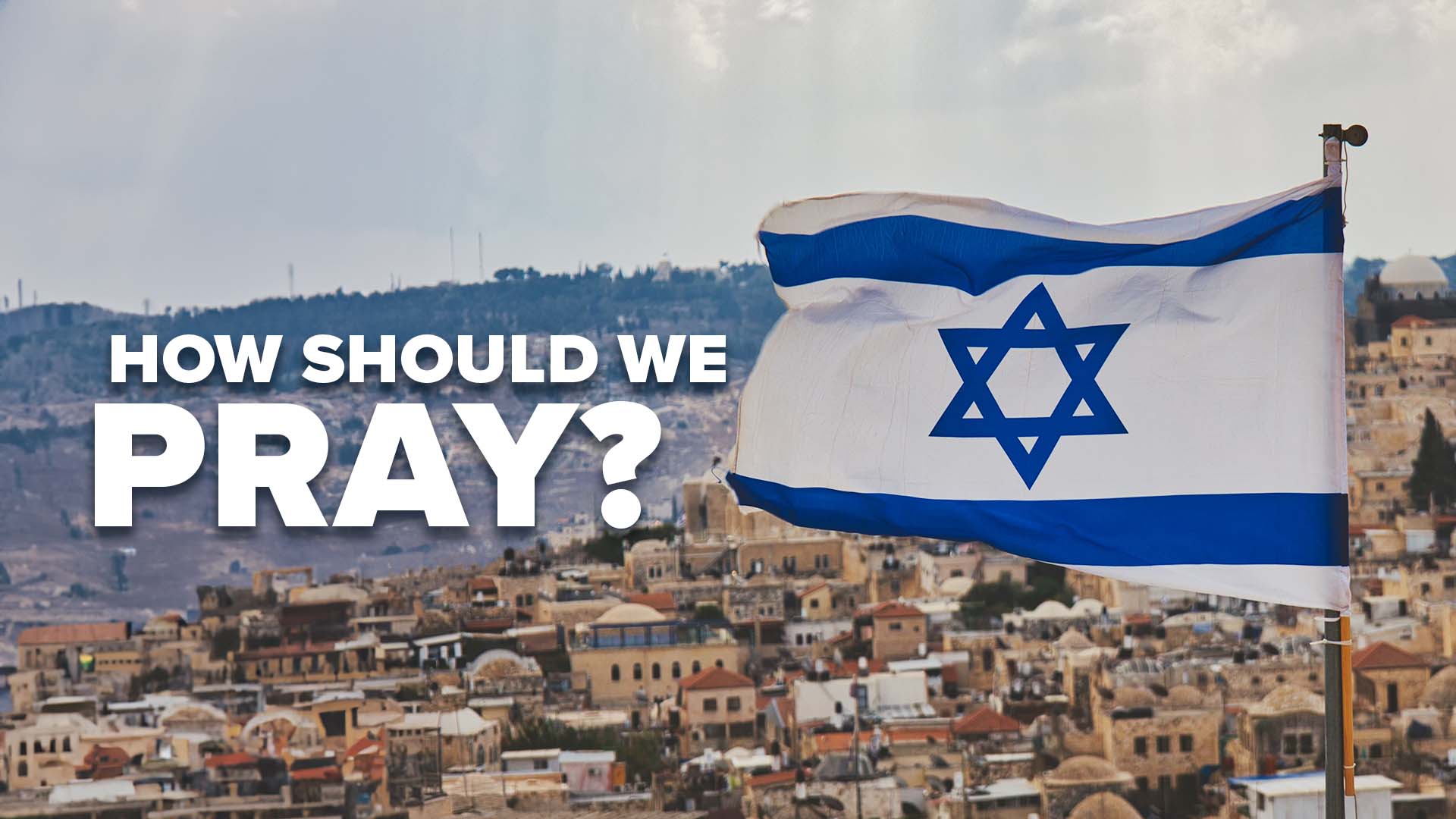 How to Pray for Israel Now in a Time of Crisis