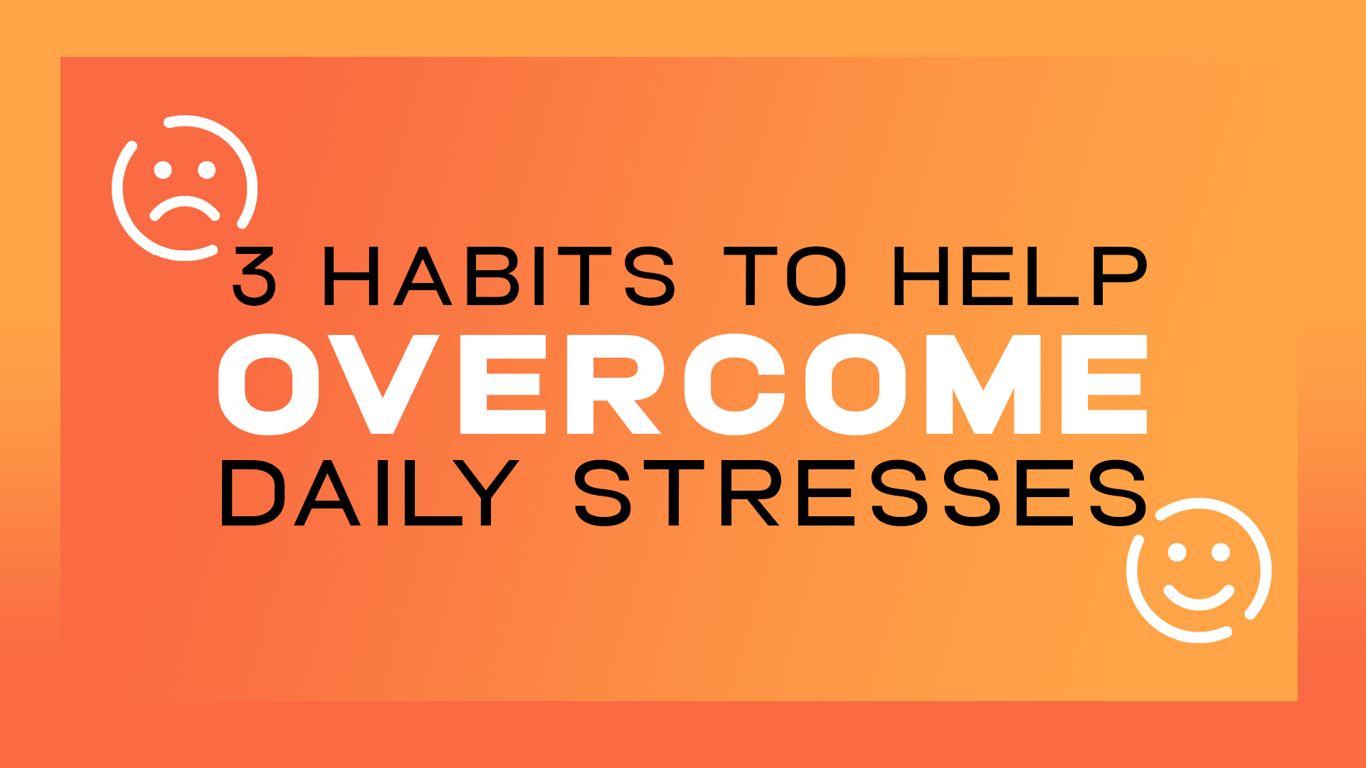 3 Habits to Help Overcome Daily Stresses