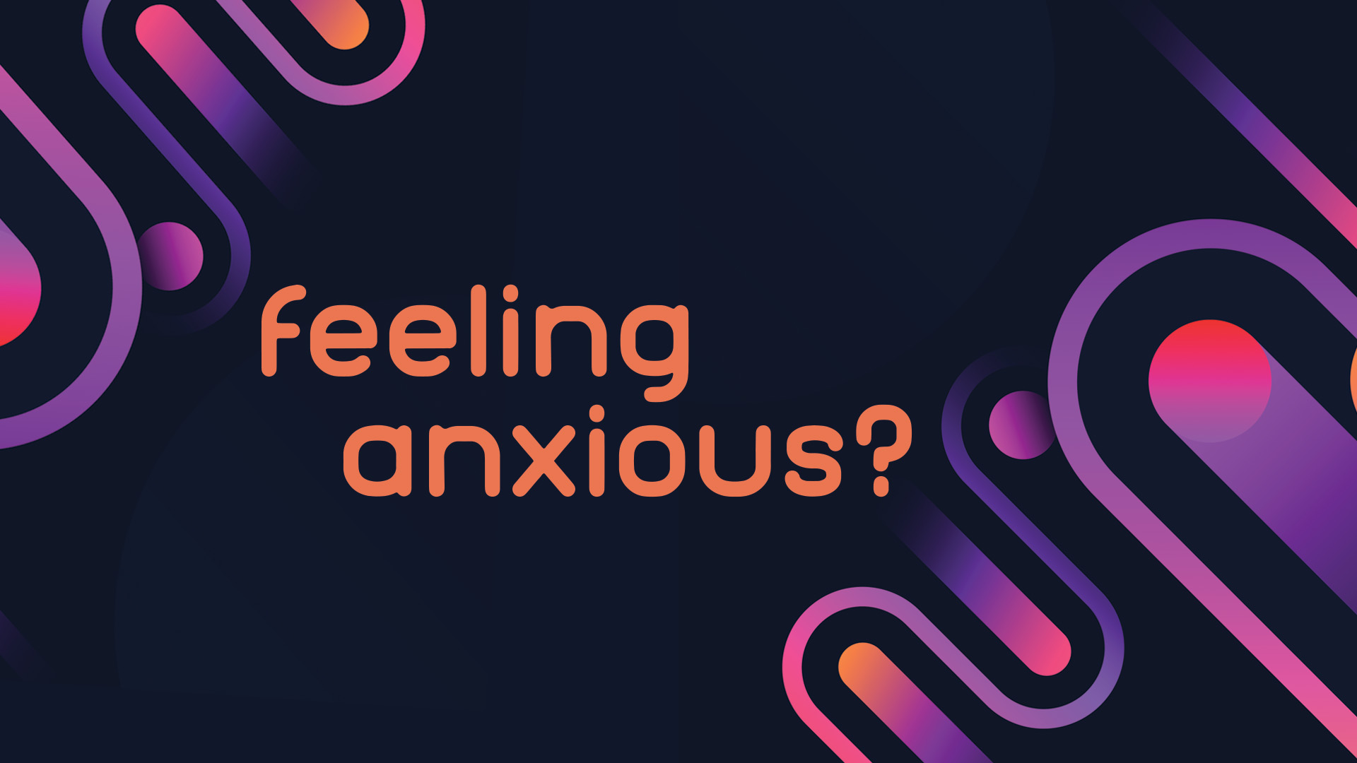 Feeling anxious?