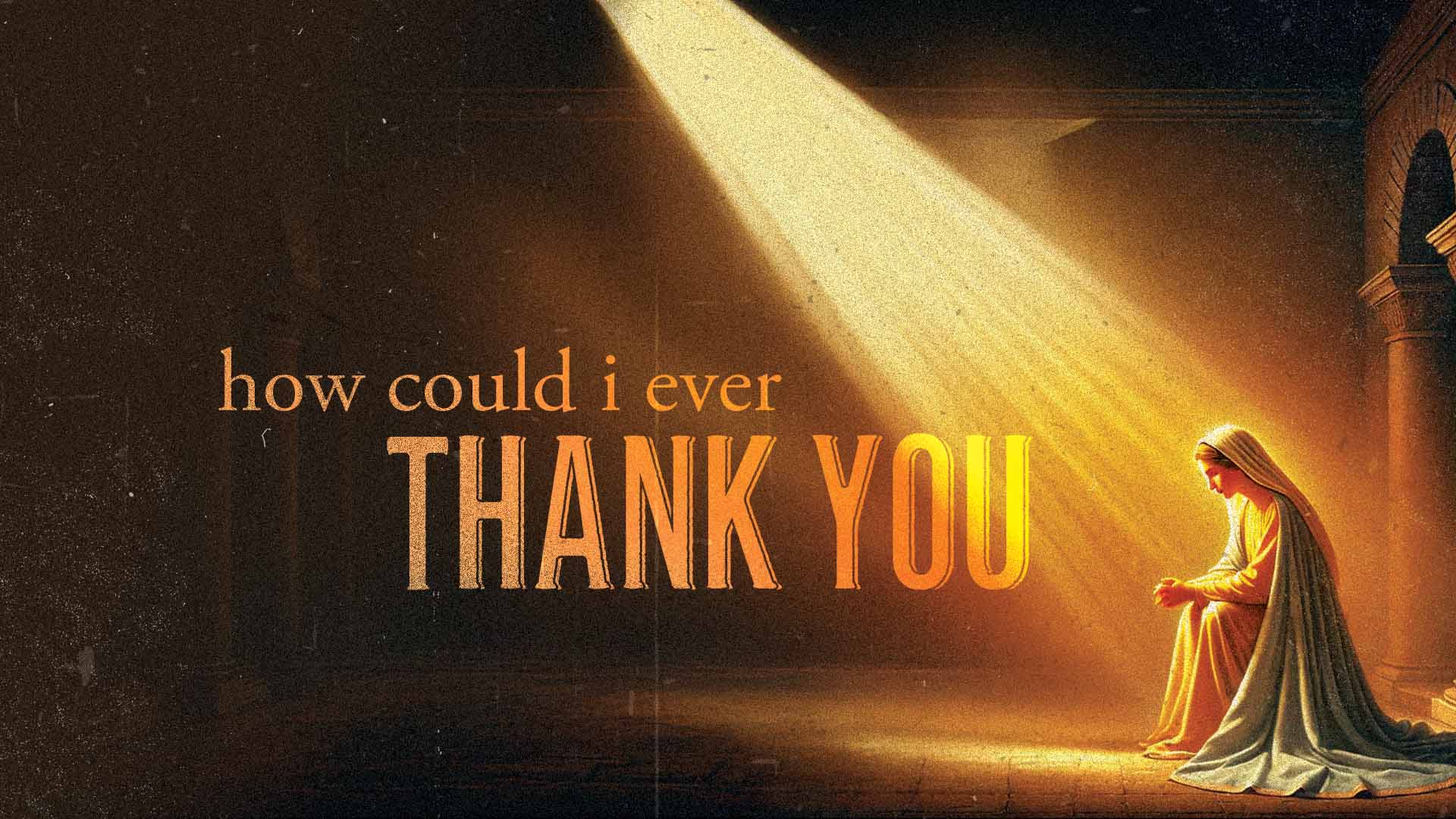 how could I ever Thank You